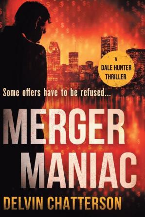 Merger Maniac: Some offers have to be refused: 3 (Dale Hunter Thriller)