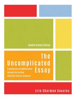 The Uncomplicated Essay: A Painlessly Straightforward Formula for Writing Effective Literary Analyses (Middle School Edition): 1