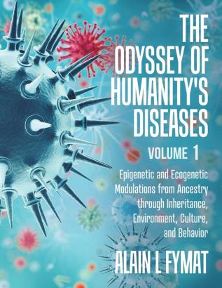 The Odyssey of Humanity's Diseases Volume 1: Epigenetic and Ecogenetic Modulations from Ancestry through Inheritance Environment Culture and Behavior