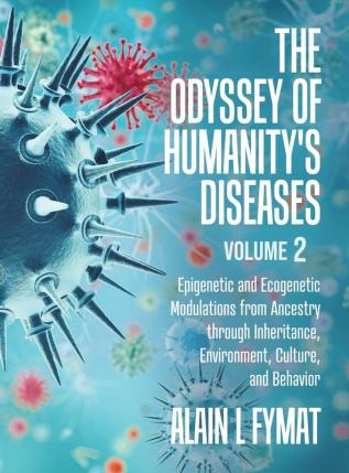 The Odyssey of Humanity's Diseases Volume 2: Epigenetic and Ecogenetic Modulations from Ancestry through Inheritance Environment Culture and Behavior