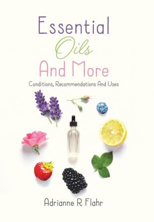 Essential Oils And More: Conditions Recommendations And Uses