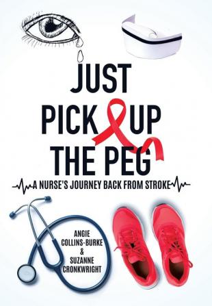 Just Pick Up The Peg: A Nurse's Journey Back From Stroke