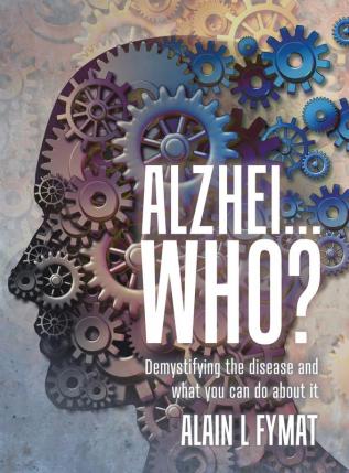 Alzhei... who?: Demystifying The Disease And What You Can Do About It