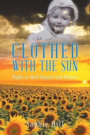 Clothed With the Sun: Might as Well Repent and Believe: 1 (There Are More Out Than in Dear)