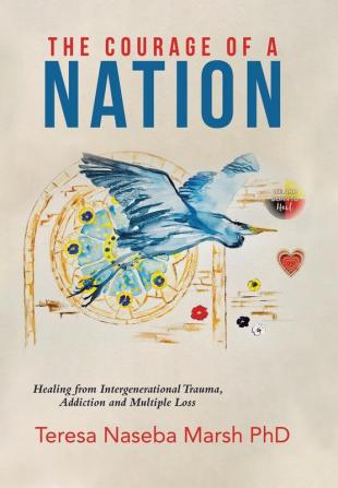 The Courage of a Nation: Healing from Intergenerational Trauma Addiction and Multiple Loss