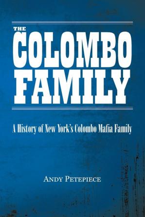 The Colombo Family: A History of New York's Colombo Mafia Family