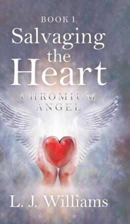 Salvaging the Heart: Chromium Angel: 1