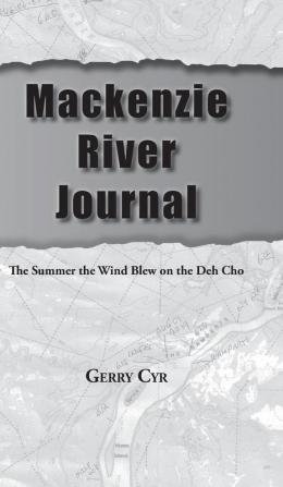 Mackenzie River Journal: The Summer the Wind Blew on the Deh Cho