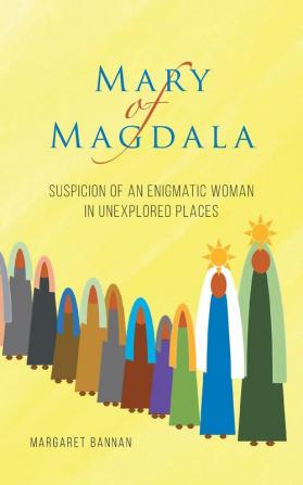 Mary of Magdala: Suspicion of an Enigmatic Woman in Unexplored Places