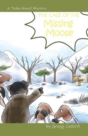 The Case of the Missing Moose: 1 (The Teddy Howell Mysteries)