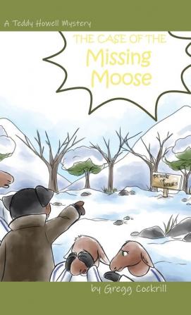 The Case of the Missing Moose: 1 (The Teddy Howell Mysteries)