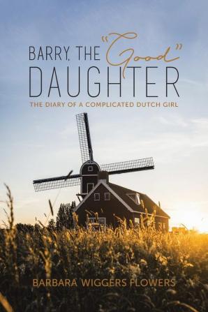 Barry the "Good" Daughter: The Diary of a Complicated Dutch Girl