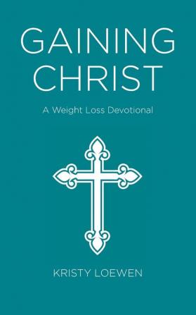 Gaining Christ: A Weight Loss Devotional