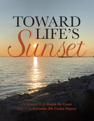 Toward Life's Sunset: A Memoir by J. Ralph De Coste