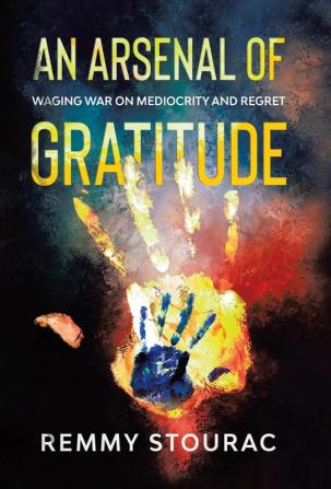 An Arsenal of Gratitude: Waging War on Mediocrity and Regret