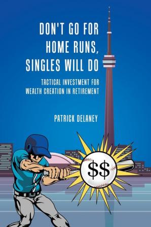 Don't Go for Home Runs Singles Will Do: Tactical Investment for wealth creation in retirement