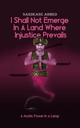 I Shall Not Emerge In A Land Where Injustice Prevails: A Mystic Power In A Lamp: 1 (The Cardamom Chronicles)