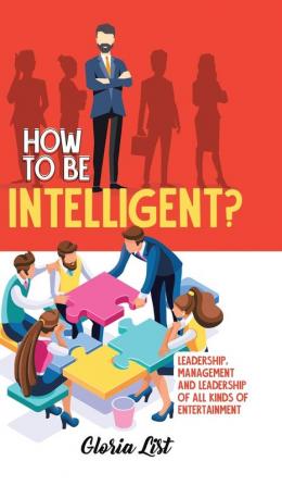 How To Be Intelligent?: Leadership Management and Leadership of all kinds of Entertainment