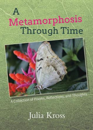 A Metamorphosis Through Time: A Collection of Poems Reflections and Thoughts