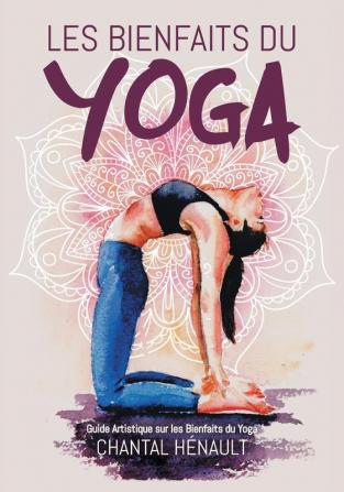 Les Bienfaits du Yoga: Guide Artistique sur les Bienfaits du Yoga