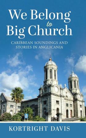 We Belong To Big Church: Caribbean Soundings and Stories in Anglicania