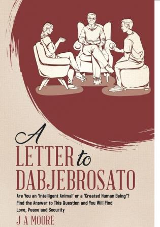 A Letter to Dabjebrosato: Are You an 'Intelligent Animal' or a 'Created Human Being'? Find the Answer to This Question and You Will Find Love Peace and Security