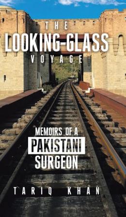 The Looking-Glass Voyage: Memoirs of a Pakistani Surgeon