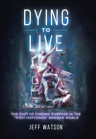 Dying to Live: The Cost of Finding Purpose in the Post-Outcomes Modern World