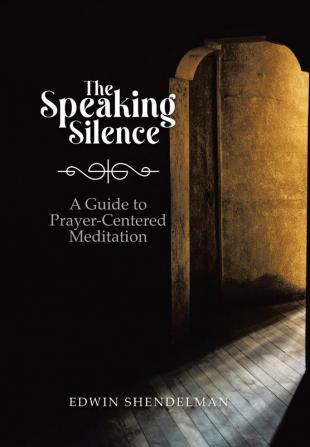 The Speaking Silence: A Guide to Prayer-Centered Meditation