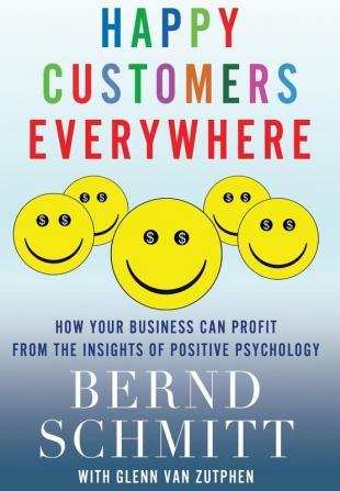 Happy Customers Everywhere: How Your Business Can Profit from the Insights of Positive Psychology