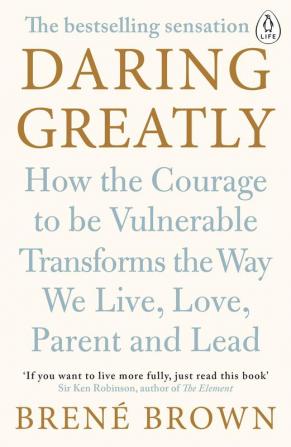 Daring Greatly How the Courage to Be Vulnerable Transforms the Way We Live Love Parent and Lead