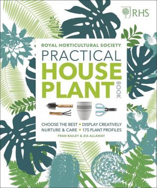 RHS Practical House Plant Book Choose The Best Display Creatively Nurture and Care 175 Plant Profiles