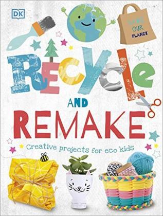 Recycle and Remake : Creative Projects f