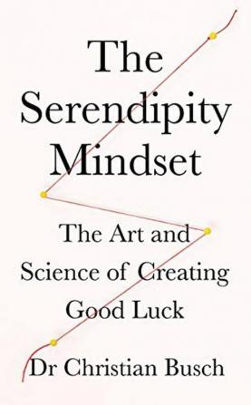 The Serendipity Mindset: The Art and Science of Creating Good Luck