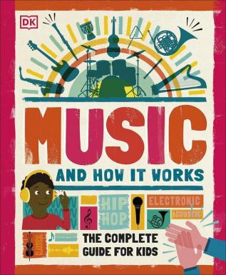 Music and How it Works: The Complete Guide for Kids