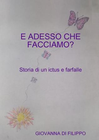 E ADESSO CHE FACCIAMO ? Storia di un ictus e farfalle