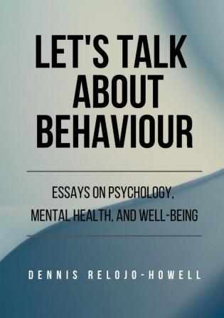 Let’s Talk About Behaviour: Essays on Psychology Mental Health and Well-being