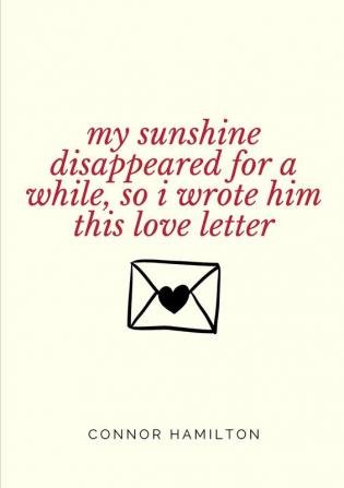 My Sunshine Disappeared for a While So I Wrote Him This Love Letter