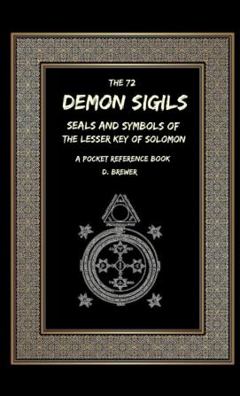 The 72 Demon Sigils Seals And Symbols Of The Lesser Key Of Solomon A Pocket Reference Book