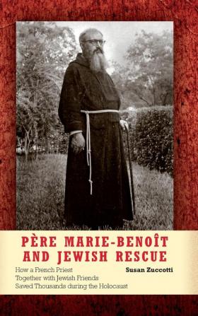 Pere Marie-Benoit and Jewish Rescue: How a French Priest Together with Jewish Friends Saved Thousands during the Holocaust