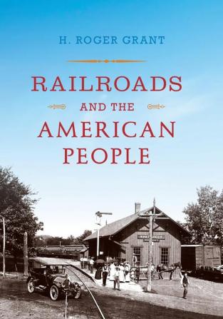 Railroads and the American People (Railroads Past and Present)