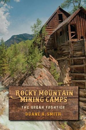 Rocky Mountain Mining Camps: The Urban Frontier