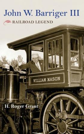 John W. Barriger III: Railroad Legend (Railroads Past and Present)