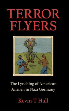 Terror Flyers: The Lynching of American Airmen in Nazi Germany