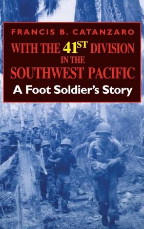 With the 41st Division in the Southwest Pacific: A Foot Soldier's Story