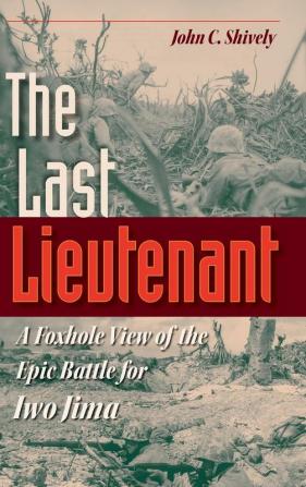 The Last Lieutenant: A Foxhole View of the Epic Battle for Iwo Jima