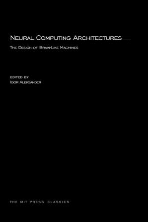 Neural Computing Architectures – The Design of Brain–Like Machines