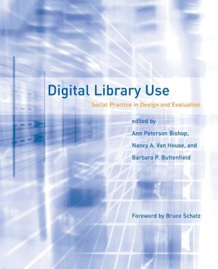 Digital Library Use – Social Practice in Design and Evaluation (Digital Libraries and Electronic Publishing)