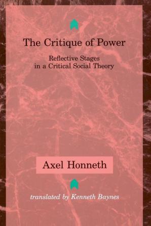 The Critique of Power – Reflective Stages in a Critical Social Theory (Studies in Contemporary German Social Thought)