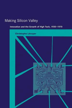 Making Silicon Valley: Innovation and the Growth of High Tech 1930-1970 (Inside Technology)